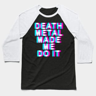 DEATH METAL MADE ME DO IT - TRIPPY 3D TEXT Baseball T-Shirt